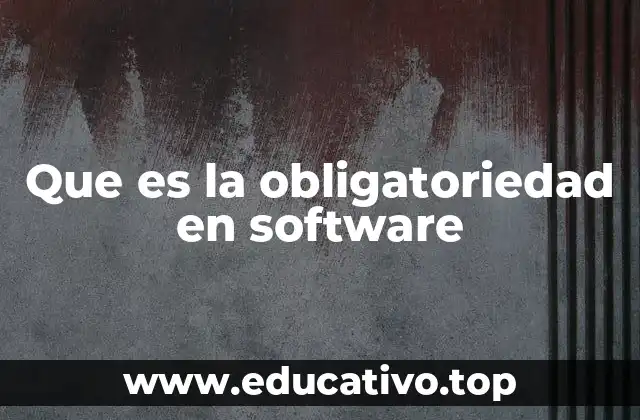 Que es la obligatoriedad en software