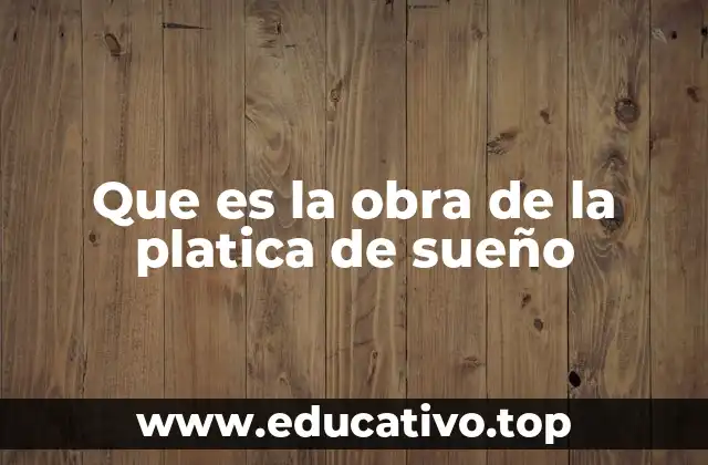 Que es la obra de la platica de sueño