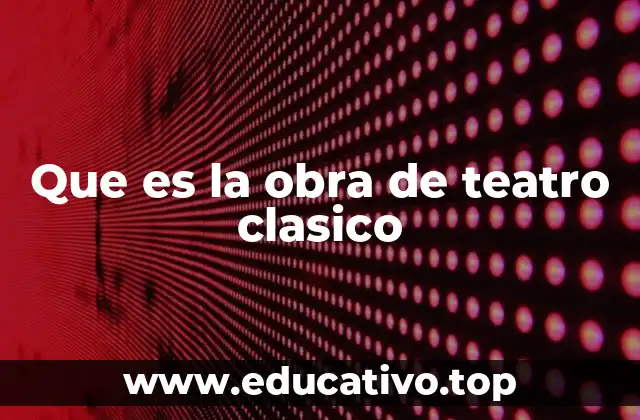 Que es la obra de teatro clasico