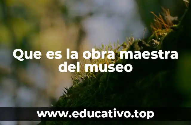Que es la obra maestra del museo