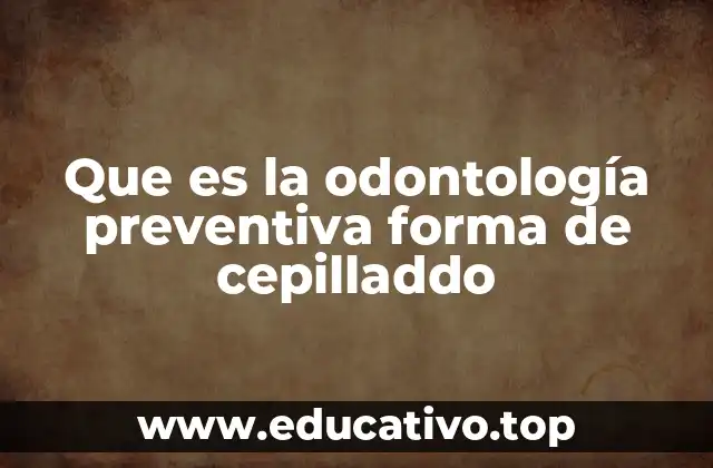 Que es la odontología preventiva forma de cepilladdo