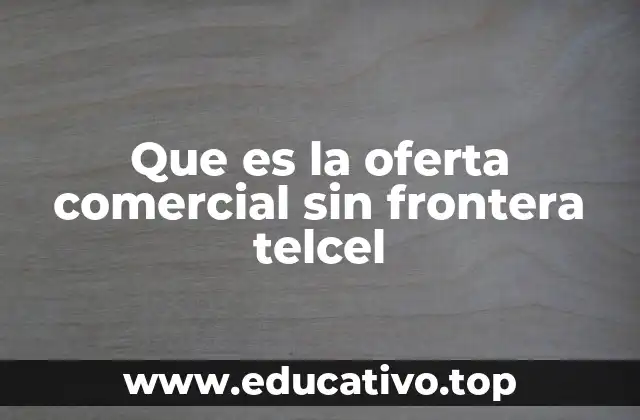 Que es la oferta comercial sin frontera telcel