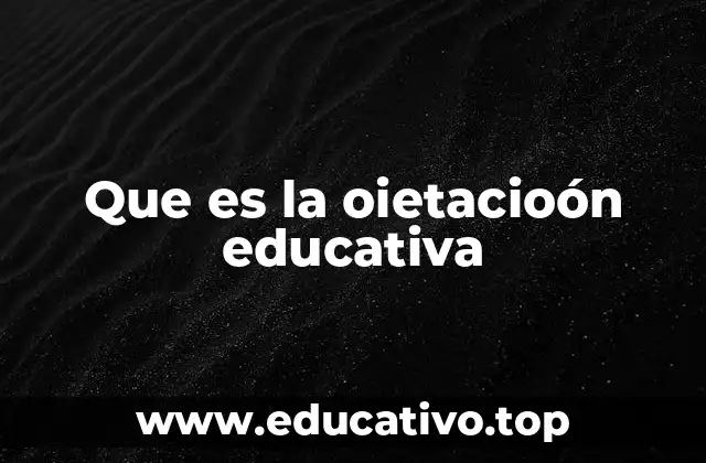 Que es la oietacioón educativa