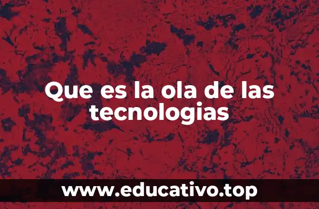 Que es la ola de las tecnologias