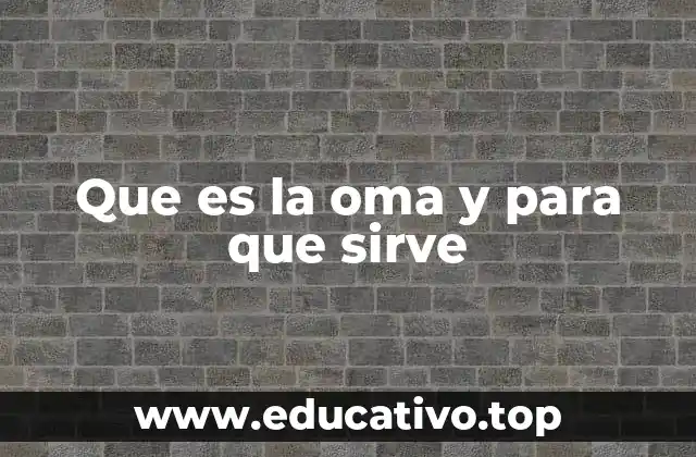 Que es la oma y para que sirve