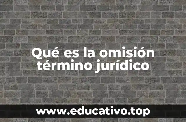 Qué es la omisión término jurídico