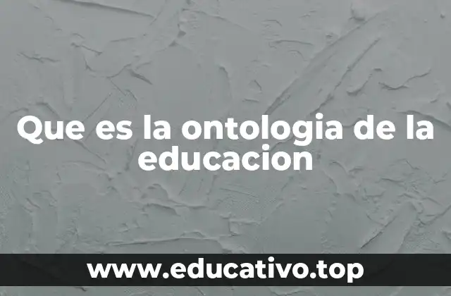 Que es la ontologia de la educacion