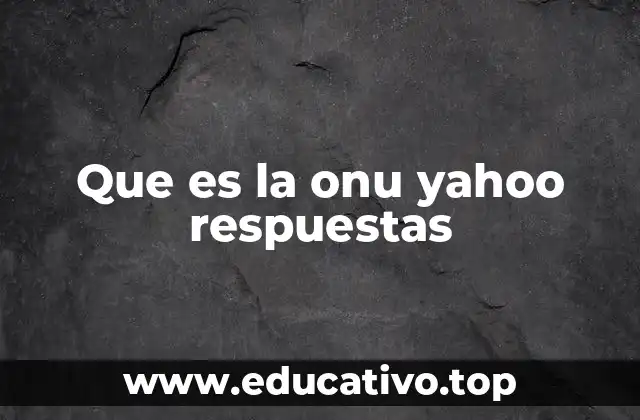 Que es la onu yahoo respuestas