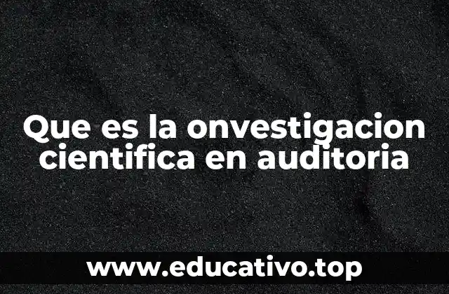Que es la onvestigacion cientifica en auditoria