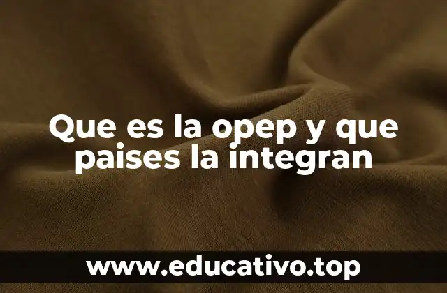 Que es la opep y que paises la integran