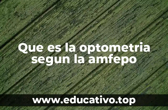 Que es la optometria segun la amfepo