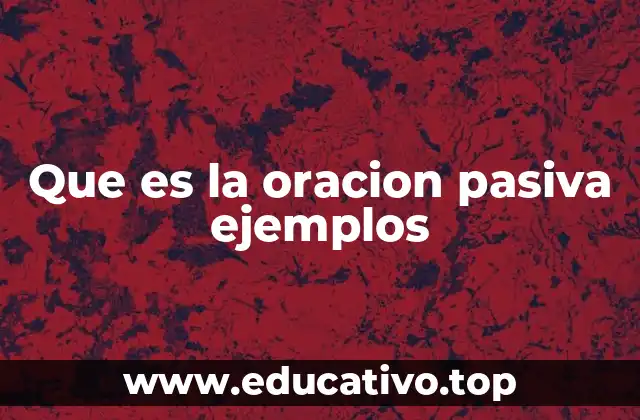 Que es la oracion pasiva ejemplos