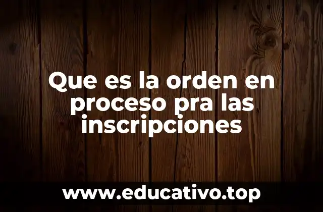 Que es la orden en proceso pra las inscripciones