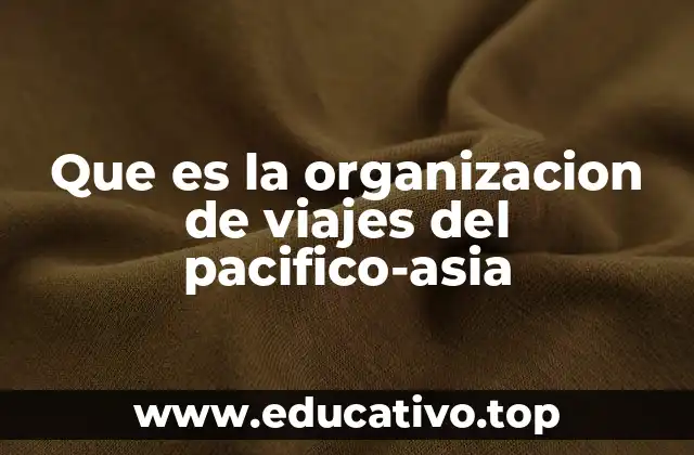Que es la organizacion de viajes del pacifico-asia