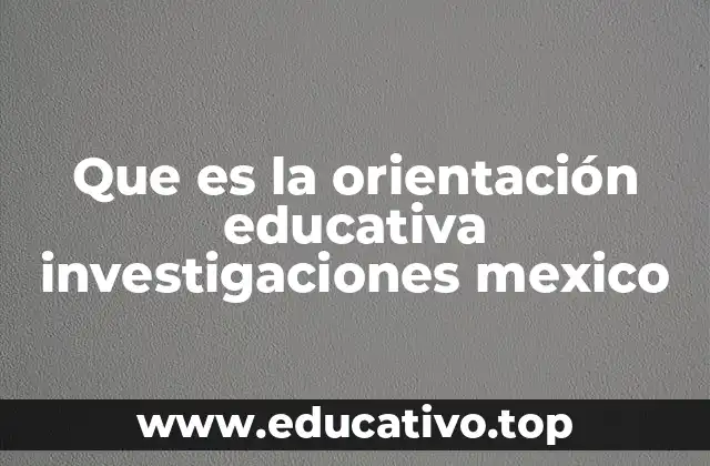 Que es la orientación educativa investigaciones mexico