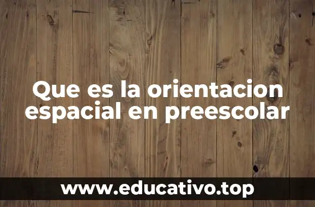 Que es la orientacion espacial en preescolar