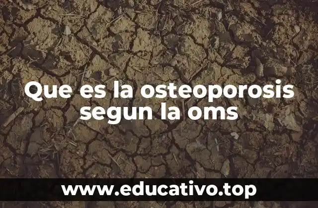 Que es la osteoporosis segun la oms