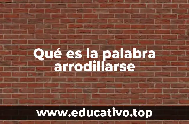 Qué es la palabra arrodillarse