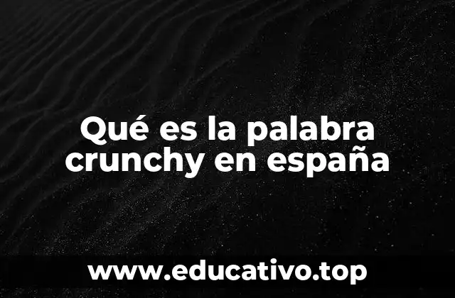 Qué es la palabra crunchy en españa