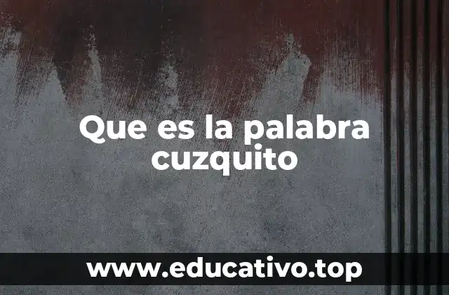 Que es la palabra cuzquito