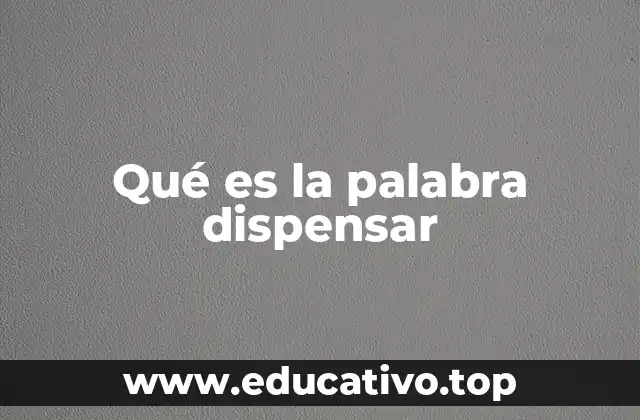 Qué es la palabra dispensar