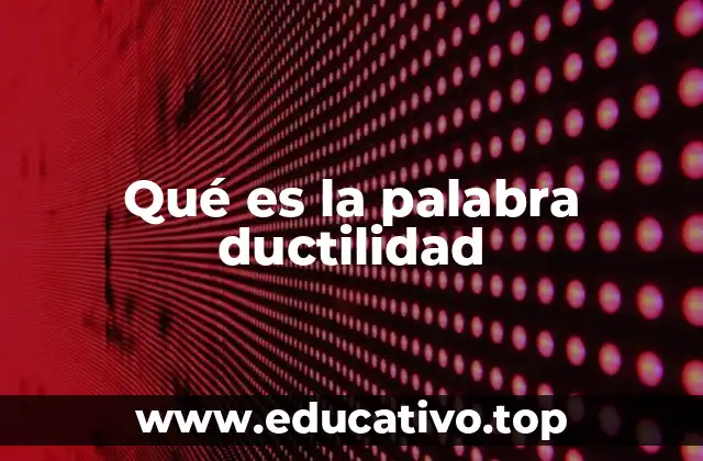 La importancia de la ductilidad en la ingeniería