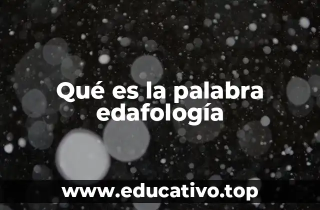 Qué es la palabra edafología