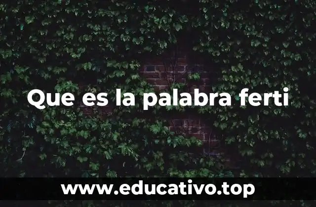 Que es la palabra ferti