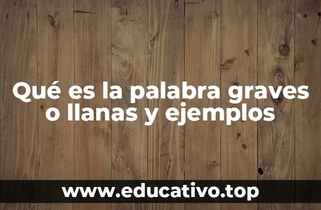 Qué es la palabra graves o llanas y ejemplos