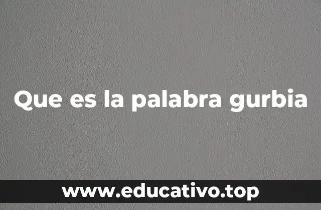 Que es la palabra gurbia