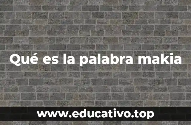 Qué es la palabra makia