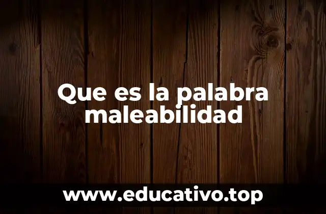 Que es la palabra maleabilidad