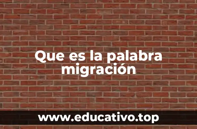 Que es la palabra migración