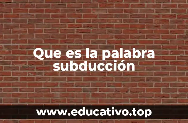 Que es la palabra subducción