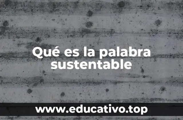 Qué es la palabra sustentable