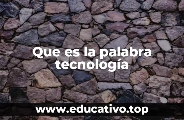 Que es la palabra tecnología