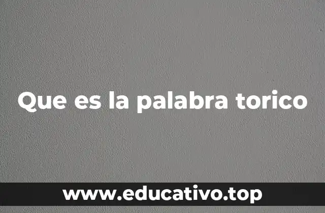 Que es la palabra torico