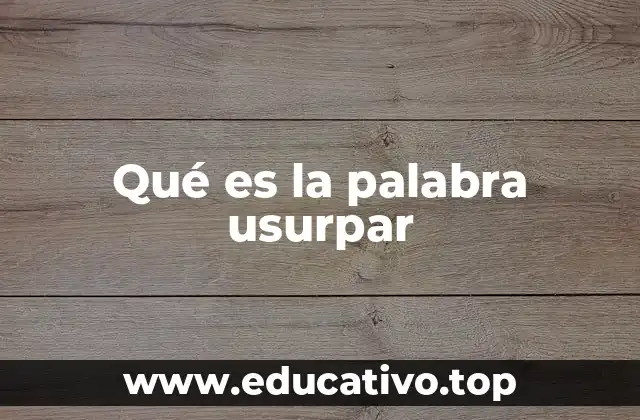 Qué es la palabra usurpar