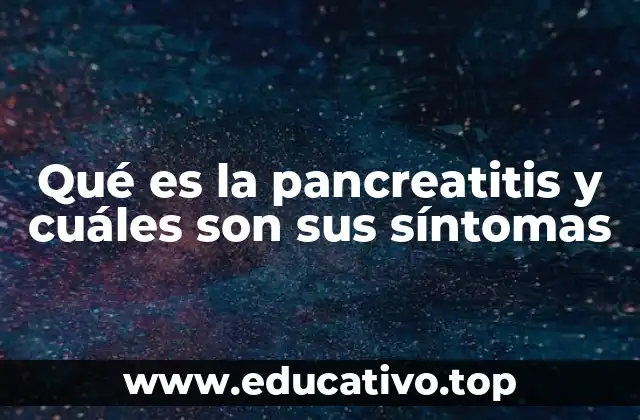 Qué es la pancreatitis y cuáles son sus síntomas
