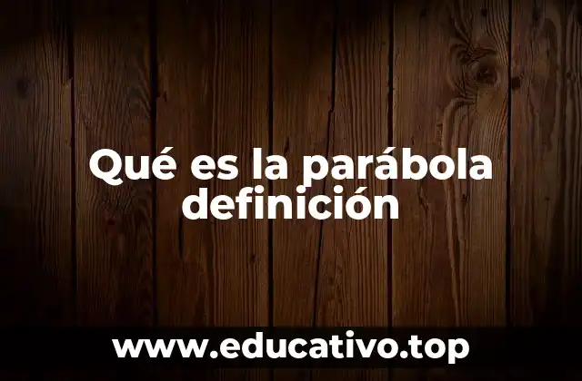 Qué es la parábola definición
