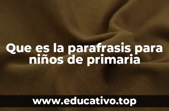 Que es la parafrasis para niños de primaria