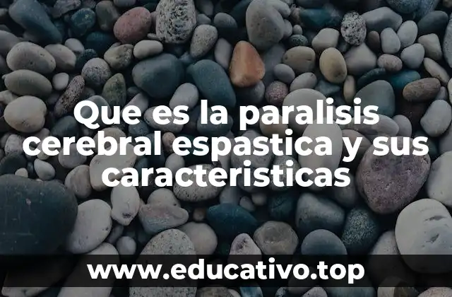 Que es la paralisis cerebral espastica y sus caracteristicas