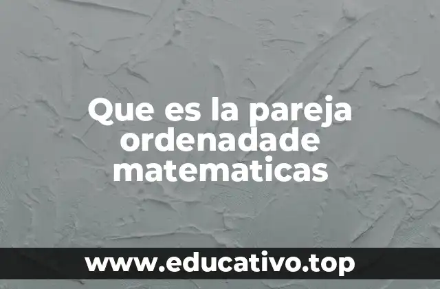 Que es la pareja ordenadade matematicas