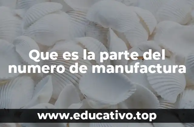 Que es la parte del numero de manufactura