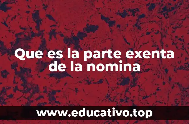 Que es la parte exenta de la nomina