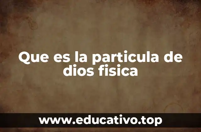 Que es la particula de dios fisica
