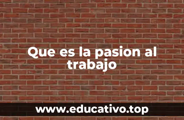 Que es la pasion al trabajo
