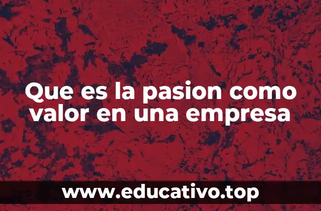 La pasión como pilar de la cultura organizacional