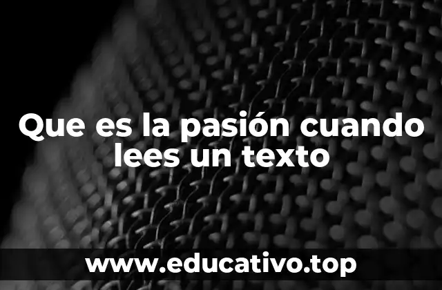 Que es la pasión cuando lees un texto