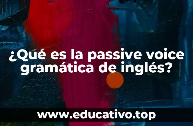¿Qué es la passive voice gramática de inglés?